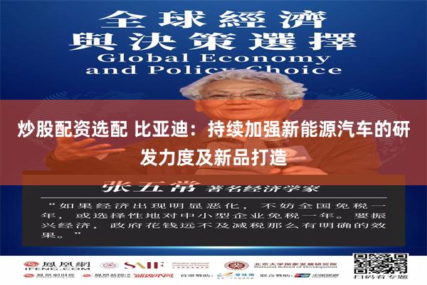 炒股配资选配 比亚迪：持续加强新能源汽车的研发力度及新品打造