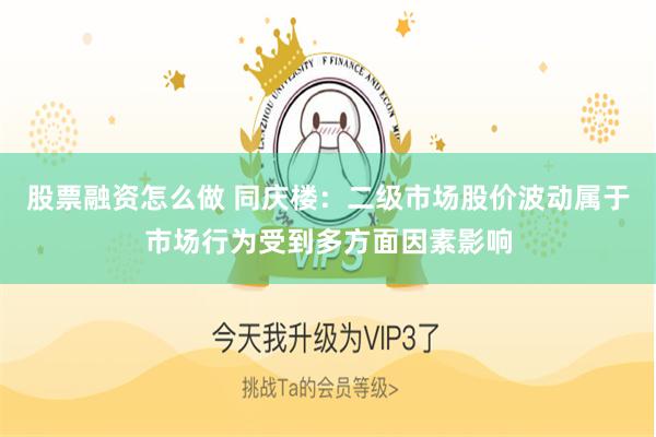 股票融资怎么做 同庆楼：二级市场股价波动属于市场行为受到多方面因素影响